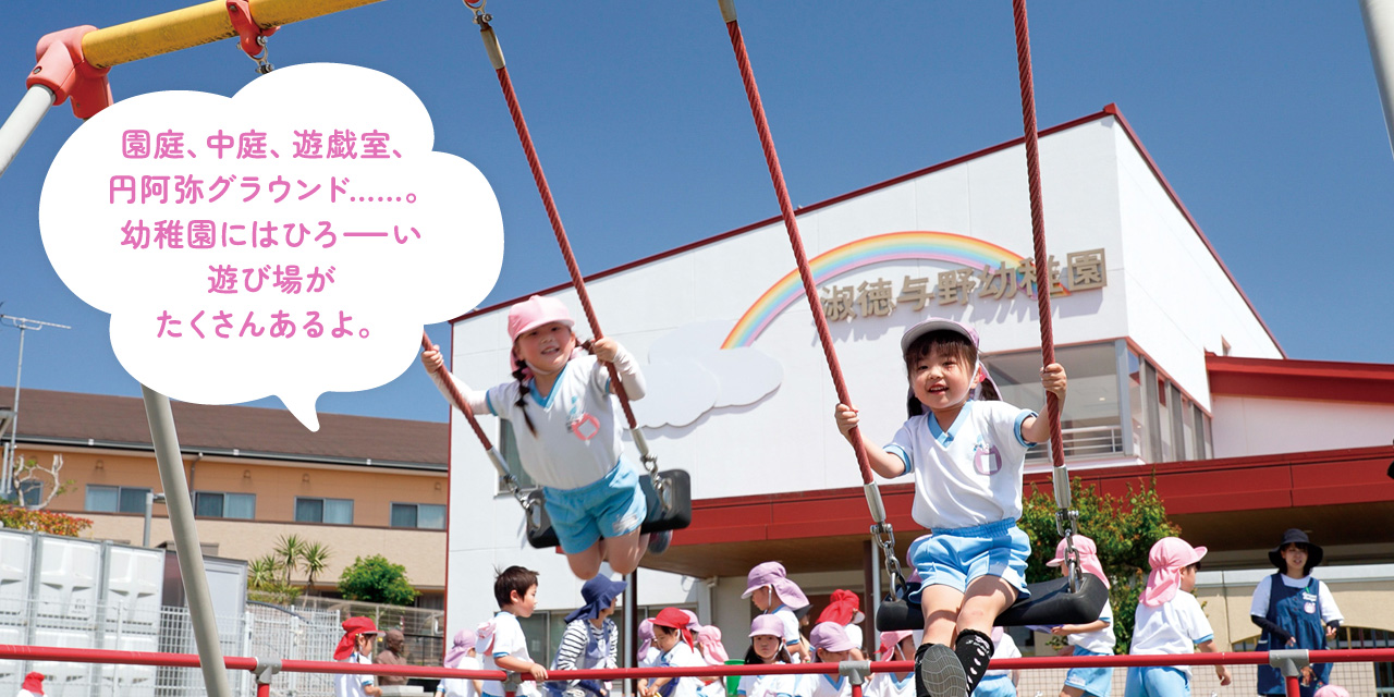園庭、中庭、遊戯室、円阿弥グラウンド……。幼稚園にはひろーい遊び場がたくさんあるよ。